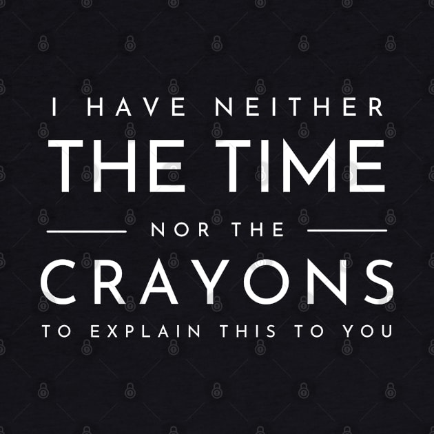 I Don't Have The Time Or The Crayons Funny Sarcasm Quote by Swagmart